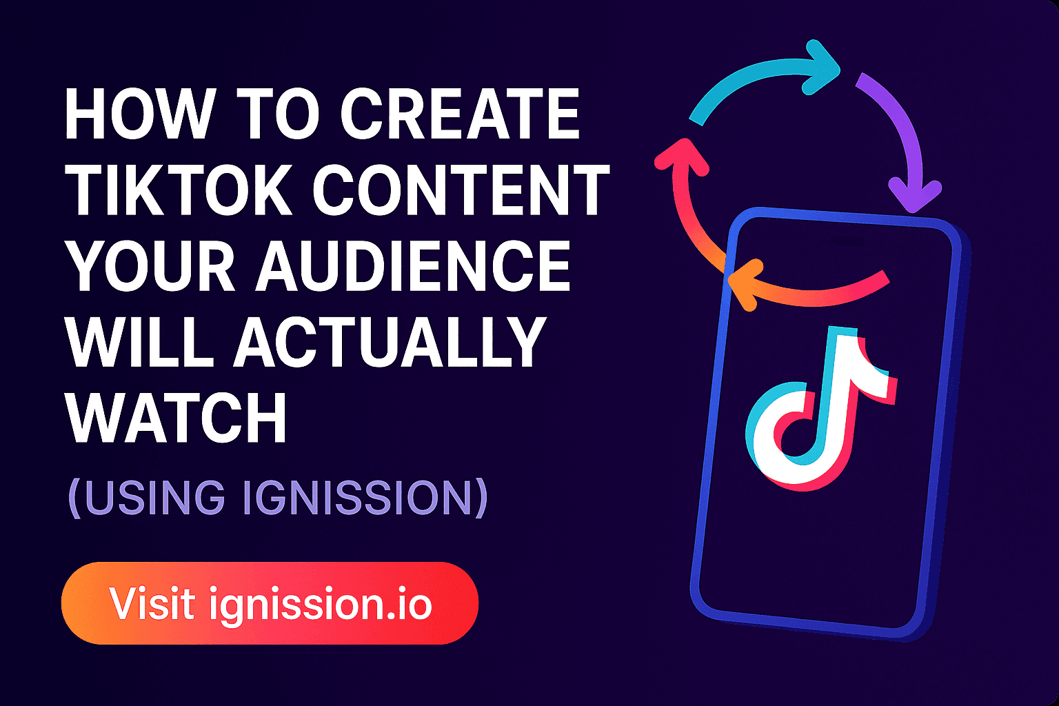 How to Create TikTok Content Your Audience Will Actually Watch (Using Ignission)