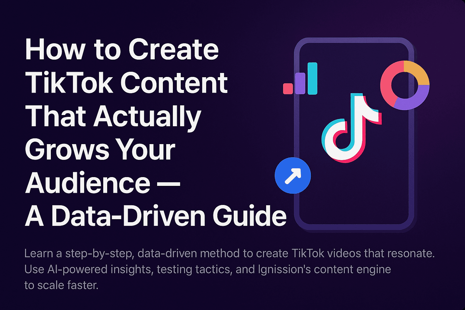 How to Create TikTok Content That Actually Grows Your Audience — A Data-Driven Guide