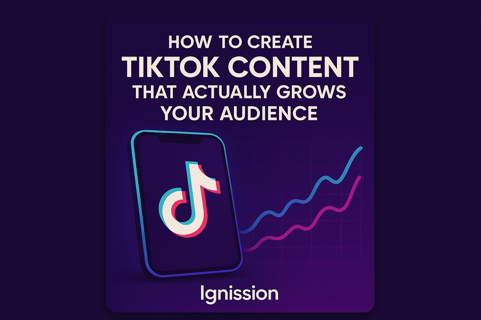 Create TikTok Content That Grows Your Audience — Ignission