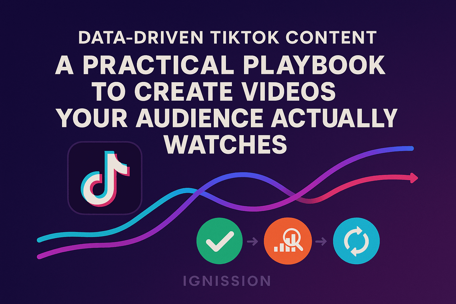 Data-Driven TikTok Content: A Practical Playbook to Create Videos Your Audience Actually Watches | Ignission